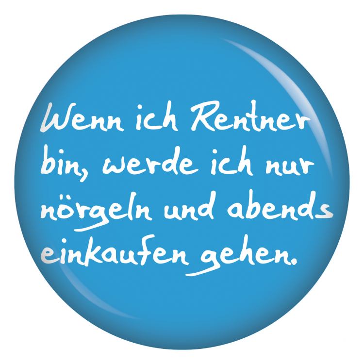 Ansteckbutton Wenn ich Rentner bin werde ich nur noch nörgeln